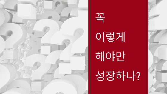 꼭 이렇게 해야만 성장하나?